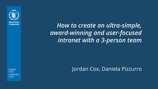 How to create an ultra-simple,
award-winning and user-focused
intranet with a 3-person team
Jordan Cox, Daniela Pizzurro
 