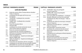 ÍNDICE
iv – Plataforma Elevatória JLG – 3123416
CAPÍTULO - PARÁGRAFO, ASSUNTO PÁGINA CAPÍTULO - PARÁGRAFO, ASSUNTO PÁGINA
LISTA DE FIGURAS
2-1. Inspecção exterior diária (Tampas laterais retiradas) -
Todas as máquinas . . . . . . . . . . . . . . . . . . . . . . . . . . . . . . . . . . .2-7
2-2. Localização do interruptor de fim-de-curso
da máquina . . . . . . . . . . . . . . . . . . . . . . . . . . . . . . . . . . . . . . . . . .2-9
3-1. 1932RS/6RS - Localização dos comandos
da máquina. . . . . . . . . . . . . . . . . . . . . . . . . . . . . . . . . . . . . . . . . .3-3
3-2. 3248RS/10RS - Localização dos comandos
da máquina. . . . . . . . . . . . . . . . . . . . . . . . . . . . . . . . . . . . . . . . . .3-4
3-3. Posto de comando inferior . . . . . . . . . . . . . . . . . . . . . . . . . . .3-5
3-4. Indicador MDI. . . . . . . . . . . . . . . . . . . . . . . . . . . . . . . . . . . . . . . .3-7
3-5. Localização do controlo da descida manual
(Zona traseira direita da máquina) . . . . . . . . . . . . . . . . . . . .3-8
3-6. Posto de comando da plataforma. . . . . . . . . . . . . . . . . . . . .3-9
3-7. Componentes de comando da plataforma . . . . . . . . . . .3-11
3-8. Definição de inclinação longitudinal e lateral. . . . . . . . .3-13
3-9. Extensão da plataforma . . . . . . . . . . . . . . . . . . . . . . . . . . . . .3-16
3-10. Calhas da plataforma - Sequência de dobragem -
Apenas 3248RS/10RS. . . . . . . . . . . . . . . . . . . . . . . . . . . . . . . .3-18
3-11. Calhas da plataforma - Sequência de dobragem -
6RS (Apenas CE). . . . . . . . . . . . . . . . . . . . . . . . . . . . . . . . . . . . .3-19
3-12. Autocolante de indicadores LED do carregador . . . . . .3-20
3-13. Localização do interruptor de duas posições LIGADO/
DESLIGADO do conversor de corrente alternada . . . . .3-22
3-14. Fixação do posto de comando à plataforma. . . . . . . . . .3-23
3-15. 1932RS/6RS - Braço do pantógrafo -
Escora de segurança . . . . . . . . . . . . . . . . . . . . . . . . . . . . . . . .3-25
3-16. 3248RS/10RS - Braço do pantógrafo -
Escora de segurança . . . . . . . . . . . . . . . . . . . . . . . . . . . . . . . .3-25
3-17. Furos para garfos de empilhadora - Localização . . . . . .3-26
3-18. Elevação utilizando uma barra de amarração
e localização dos olhais de elevação - Todas as
máquinas. . . . . . . . . . . . . . . . . . . . . . . . . . . . . . . . . . . . . . . . . . .3-27
3-19. Localização dos olhais de amarração e elevação -
Todas as máquinas. . . . . . . . . . . . . . . . . . . . . . . . . . . . . . . . . .3-28
3-20. Libertação do travão eléctrico - Localização -
Todas as máquinas. . . . . . . . . . . . . . . . . . . . . . . . . . . . . . . . . .3-29
3-21. Desengrenagem manual dos travões.. . . . . . . . . . . . . . . .3-30
4-1. Localização do controlo da descida manual
(Zona traseira direita da máquina - Todas as
máquinas) . . . . . . . . . . . . . . . . . . . . . . . . . . . . . . . . . . . . . . . . . . . 4-2
5-1. Procedimento de verificação do fluido hidráulico -
Todas as máquinas. . . . . . . . . . . . . . . . . . . . . . . . . . . . . . . . . .5-10
5-2. Nível do fluido da bateria. . . . . . . . . . . . . . . . . . . . . . . . . . . .5-11
5-3. Sequência de aperto das porcas das jantes. . . . . . . . . . .5-13
5-4. Instalação dos autocolantes da máquina -
Todas as máquinas. . . . . . . . . . . . . . . . . . . . . . . . . . . . . . . . . .5-15
 