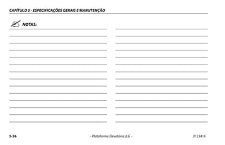 CAPÍTULO 5 - ESPECIFICAÇÕES GERAIS E MANUTENÇÃO
5-36 – Plataforma Elevatória JLG – 3123416
NOTAS:
 