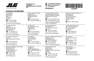 JLG Industries, Inc.
1 JLG Drive
McConnellsburg PA 17233-9533
EUA
(717) 485-5161 (Corporate)
(800) 544-5438 (Service)
(717) 485-6417
www.jlg.com
Contactos JLG Mundiais
JLG Industries
358 Park Road
Regents Park
NSW 2143
Sydney 2143
Austrália
+6 (12) 87186300
+6 (12) 65813058
E-mail: techservicesauc@jlg.com
JLG Ground Support Oude
Bunders 1034
Breitwaterstraat 12A
3630 Maasmechelen
Bélgica
+32 (0) 89 84 82 26
E-mail: emeaservice@jlg.com
JLG Latino Americana LTDA
Rua Antonia Martins Luiz, 580
Distrito Industrial Joao Narezzi
Indaiatuba-SP 13347-404
Brasil
+55 (19) 3936 7664 (Parts)
+55(19)3936 9049 (Service)
E-mail: comercialpecas@jlg.com
E-mail: servicos@jlg.com
Oshkosh-JLG (Tianjin) Equipment
Technology LTD
Shanghai Branch
No 465 Xiao Nan Road
Feng Xian District
Shanghai 201204
China
+86 (21) 800 819 0050
JLG Industries Dubai
Jafza View
PO Box 262728, LB 19
20th Floor, Office 05
Jebel Ali, Dubai
+971 (0) 4 884 1131
+971 (0) 4 884 7683
E-mail: emeaservice@jlg.com
JLG France SAS
Z.I. Guillaume Mon Amy
30204 Fauillet
47400 Tonniens
França
+33 (0) 553 84 85 86
+33 (0) 553 84 85 74
E-mail: pieces@jlg.com
JLG Deutschland GmbH
Max Planck Str. 21
27721 Ritterhude - Ihlpohl
Alemanha
+49 (0) 421 69350-0
+49 (0) 421 69350-45
E-mail: german-parts@jlg.com
JLG Equipment Services Ltd.
Rm 1107 Landmark North
39 Lung Sum Avenue
Sheung Shui N. T.
Hong Kong
+(852) 2639 5783
+(852) 2639 5797
JLG Industries (Italia) S.R.L.
Via Po. 22
20010 Pregnana Milanese (MI)
Itália
+39 (0) 2 9359 5210
+39 (0) 2 9359 5211
E-mail: ricambi@jlg.com
JLG EMEA B.V.
Polaris Avenue 63
2132 JH Hoofdorf
Holanda
+31 (0) 23 565 5665
E-mail: emeaservice@jlg.com
JLG NZ Access Equipment & Services
2B Fisher Cresent
Mt Wellington 1060
Auckland, Nova Zelândia
+6 (12) 87186300
+6 (12) 65813058
E-mail: techservicesaus@jlg.com
JLG Industries
Vahutinskoe shosse 24b.
Khimki
Moscow Region 141400
Federação Russa
+7 (499) 922 06 99
+7 (499) 922 06 99
Oshkosh-JLG Singapore Technology
Equipment Pte Ltd.
35 Tuas Avenue 2
Jurong Industrial Estate
Cingapura 639454
+65 6591 9030
+65 6591 9045
E-mail: SEA@jlg.com
JLG Iberica S.L.
Trapadella, 2
Pol. Ind. Castellbisbal Sur
08755 Castellbisbal Barcelona
Espanha
+34 (0) 93 772 47 00
+34 (0) 93 771 1762
E-mail: parts_iberica@jlg.com
JLG Industries (UK) Ltd.
Bentley House
Bentley Avenue
Middleton, Greater Manchester
M24 2GP
Reino Unido
+44 (0) 161 654 1000
+44 (0) 161 654 1003
E-mail: ukparts@jlg.com
JLG Sverige AB
Enköpingsvägen 150
176 27 Jarfalla
Suécia
+46 (0) 8 506 595 00
+46 (0) 8 506 595 27
E-mail: nordicsupport@jlg.com
3123416
 