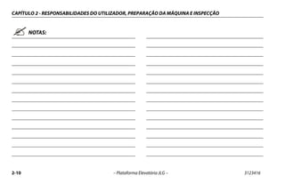 CAPÍTULO 2 - RESPONSABILIDADES DO UTILIZADOR, PREPARAÇÃO DA MÁQUINA E INSPECÇÃO
2-10 – Plataforma Elevatória JLG – 3123416
NOTAS:
 