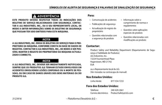 SÍMBOLOS DE ALERTA DE SEGURANÇA E PALAVRAS DE SINALIZAÇÃO DE SEGURANÇA
3123416 – Plataforma Elevatória JLG – C
ADVERTÊNCIA
ESTE PRODUTO DEVERÁ RESPEITAR TODAS AS INDICAÇÕES DOS
BOLETINS DE SERVIÇO RELACIONADOS COM SEGURANÇA. CONTAC-
TAR A JLG INDUSTRIES, INC., OU O SEU REPRESENTANTE LOCAL, DE
MODO A OBTER INFORMAÇÕES SOBRE OS BOLETINS DE SEGURANÇA
QUE POSSAM TER SIDO EMITIDOS PARA ESTA MÁQUINA.
WICHTIG
NOTA
A JLG INDUSTRIES, INC. ENVIA OS BOLETINS DE SERVIÇO PARA O PRO-
PRIETÁRIO DA MÁQUINA, CONFORME CONSTA DA BASE DE DADOS DE
REGISTOS. CONTACTAR A JLG INDUSTRIES, INC., DE MODO A SER POS-
SÍVEL MANTER O REGISTO DO PROPRIETÁRIO DA MÁQUINA ACTUALI-
ZADO E CORRECTO.
WICHTIG
NOTA
A JLG INDUSTRIES, INC. DEVERÁ SER IMEDIATAMENTE NOTIFICADA,
SEMPRE QUE OS PRODUTOS JLG TENHAM ESTADO ENVOLVIDOS EM
ACIDENTES ENVOLVENDO LESÕES CORPORAIS OU A MORTE DE PES-
SOAS, OU EM CASO DE DANOS GRAVES DOS BENS MATERIAIS OU DO
PRODUTO JLG.
Contactar:
Product Safety and Reliability Department (Departamento de Segu-
rança e Fiabilidade de Produtos)
JLG Industries, Inc.
13224 Fountainhead Plaza
Hagerstown, MD 21742
EUA
ou o Representante local da JLG
(Ver moradas na contracapa do manual)
Nos Estados Unidos:
Linha Verde: 877-554-7233
Fora dos Estados Unidos:
Telefone: 240-420-2661
Correio electrónico: ProductSafety@JLG.com
Para:
• Comunicação de acidentes
• Publicações de segurança
• Actualização do registo do
proprietário
• Questões relacionadas com
a segurança do produto
• Informação sobre o
cumprimento de normas e
regulamentos
• Questões sobre aplicações
especiais do produto
• Questões relacionadas com
modificações ao produto
 