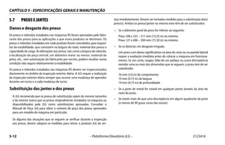 CAPÍTULO 5 - ESPECIFICAÇÕES GERAIS E MANUTENÇÃO
5-12 – Plataforma Elevatória JLG – 3123416
5.7 PNEUS E JANTES
Danos e desgaste dos pneus
Os pneus e rebordos instalados nas máquinas RS foram aprovados pelo fabri-
cante dos pneus para as aplicações a que esses produtos se destinam. Os
pneus e rebordos instalados em cada produto foram concebidos para requisi-
tos de estabilidade, que consistem na largura do rasto, material dos pneus e
capacidade de carga. As alterações aos pneus, tais como a largura do rebordo,
a localização da peça central, um diâmetro maior ou menor, material do
pneu, etc., sem autorização do fabricante por escrito, podem resultar numa
condição não segura relativamente à estabilidade.
Os pneus e rebordos instalados nas máquinas RS devem ser inspeccionados
diariamente no âmbito da inspecção exterior diária. A JLG requer a realização
da inspecção exterior diária sempre que ocorrer uma mudança de operador
durante um turno e a cada mudança de turno.
Substituição das jantes e dos pneus
A JLG recomenda que os pneus de substituição sejam do mesmo tamanho
e da mesma marca que os pneus originalmente instalados na máquina ou
disponibilizados pela JLG como substituições aprovadas. Consultar o
Manual de Peça JLG para obter o número de peça dos pneus aprovados
para um modelo de máquina em particular.
Se alguma das situações que se seguem se verificar durante a inspecção
aos pneus, devem adoptar-se medidas para retirar o produto JLG de ser-
viço imediatamente. Devem ser tomadas medidas para a substituição do(s)
pneu(s). Ambos os pneus/jantes no mesmo eixo têm de ser substituídos:
• Se o diâmetro geral do pneu for inferior ao seguinte:
Pneu 100 x 323 – 311 mm (12.25 in) no mínimo
Pneu 127 x 406 – 394 mm (15.50 in) no mínimo
• Se se detectar um desgaste irregular.
Um pneu com danos significativos na área do rasto ou na parede lateral
requer a avaliação imediata antes de colocar a máquina em funciona-
mento. Se um corte, rasgão, falta de um pedaço ou outra discrepância
exceder uma ou mais das dimensões que se seguem, o pneu tem de ser
substituído:
76 mm (3.0 in) de comprimento
19 mm (0.75 in) de largura
19 mm (0.75 in) de profundidade
• Se a jante de metal for visível em qualquer ponto através da área do
rasto do pneu.
• Se existir mais do que uma discrepância em algum quadrante da jante
(a menos de 90 graus umas das outras).
 