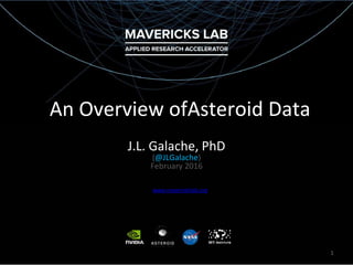 An Overview ofAsteroid Data
J.L. Galache, PhD
(@JLGalache)
February 2016
1
www.maverickslab.org
 
