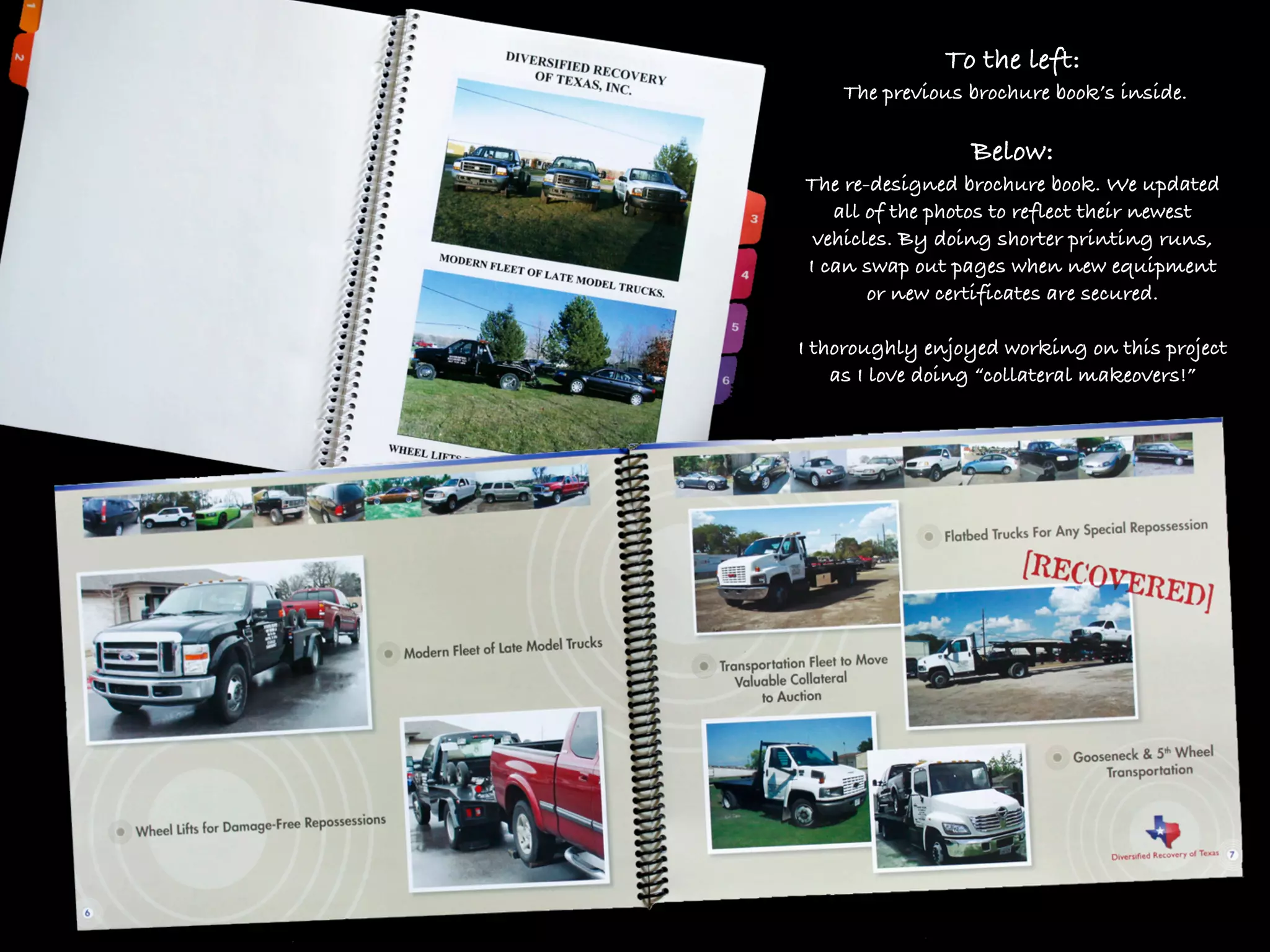To the left:
    The previous brochure book’s inside.

                 Below:
The re-designed brochure book. We updated
   all of the photos to reflect their newest
 vehicles. By doing shorter printing runs,
I can swap out pages when new equipment
       or new certificates are secured.

I thoroughly enjoyed working on this project
    as I love doing “collateral makeovers!”
 