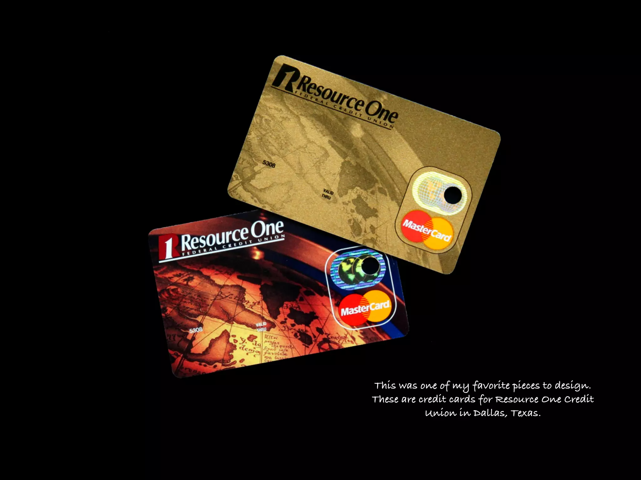 This was one of my favorite pieces to design.
These are credit cards for Resource One Credit
           Union in Dallas, Texas.
 