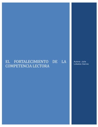 EL FORTALECIMIENTO DE LA
COMPETENCIA LECTORA
Autora: Julia
Lobatos García
 