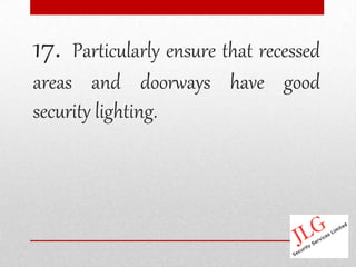 17.  Particularly ensure that recessed
areas and doorways have good
security lighting.
 