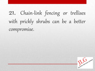 21.  Chain-link fencing or trellises
with prickly shrubs can be a better
compromise.
 