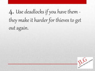 4. Use deadlocks if you have them -
they make it harder for thieves to get
out again.
 