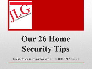 Our 26 Home
      Security Tips
Brought to you in conjunction with YOURBUILDPLAN.co.uk
 