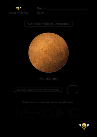 Nome:
Data:
Conhecendo os Planetas
MERCÚRIO
Quantas vogais tem na palavra acima?
MERCÚRIO
Vamos treinar escrevendo no pontilhado
 