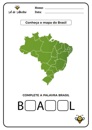 Nome:
Data:
Conheça o mapa do Brasil
COMPLETE A PALAVRA BRASIL
B A L
 