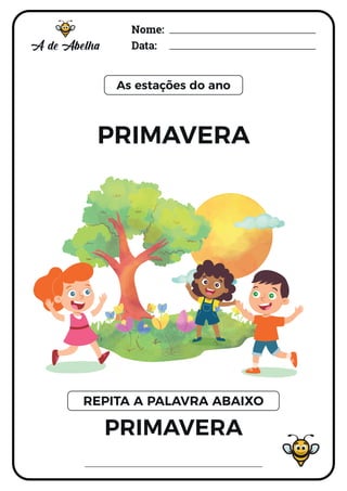 Nome:
Data:
As estações do ano
PRIMAVERA
PRIMAVERA
REPITA A PALAVRA ABAIXO
 