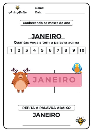 Nome:
Data:
Conhecendo os meses do ano
JANEIRO
Quantas vogais tem a palavra acima
JANEIRO
REPITA A PALAVRA ABAIXO
1 2 3 4 5 6 7 8 9 10
JA NEIRO
 