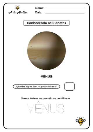 Nome:
Data:
Conhecendo os Planetas
VÊNUS
Quantas vogais tem na palavra acima?
VÊNUS
Vamos treinar escrevendo no pontilhado
 