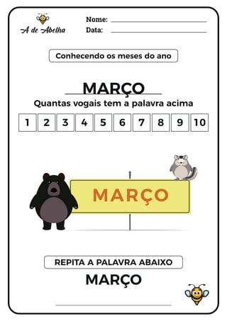 Nome:
Data:
Conhecendo os meses do ano
MARÇO
Quantas vogais tem a palavra acima
MARÇO
REPITA A PALAVRA ABAIXO
1 2 3 4 5 6 7 8 9 10
MARÇO
 
