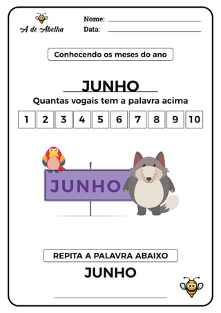 Nome:
Data:
Conhecendo os meses do ano
JUNHO
Quantas vogais tem a palavra acima
JUNHO
REPITA A PALAVRA ABAIXO
1 2 3 4 5 6 7 8 9 10
JUNHO
 