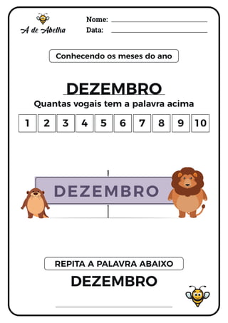 Nome:
Data:
Conhecendo os meses do ano
DEZEMBRO
Quantas vogais tem a palavra acima
DEZEMBRO
REPITA A PALAVRA ABAIXO
1 2 3 4 5 6 7 8 9 10
DEZEMBRO
 