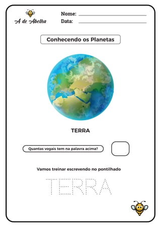 Nome:
Data:
Conhecendo os Planetas
TERRA
Quantas vogais tem na palavra acima?
TERRA
Vamos treinar escrevendo no pontilhado
 
