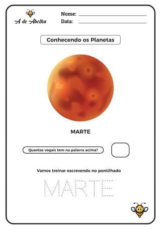 Nome:
Data:
Conhecendo os Planetas
MARTE
Quantas vogais tem na palavra acima?
MARTE
Vamos treinar escrevendo no pontilhado
 