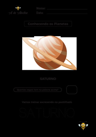 Nome:
Data:
Conhecendo os Planetas
SATURNO
Quantas vogais tem na palavra acima?
SATURNO
Vamos treinar escrevendo no pontilhado
 