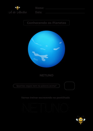 Nome:
Data:
Conhecendo os Planetas
NETUNO
Quantas vogais tem na palavra acima?
NETUNO
Vamos treinar escrevendo no pontilhado
 