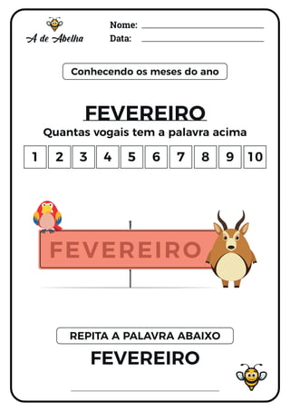 Nome:
Data:
Conhecendo os meses do ano
FEVEREIRO
Quantas vogais tem a palavra acima
FEVEREIRO
REPITA A PALAVRA ABAIXO
1 2 ...