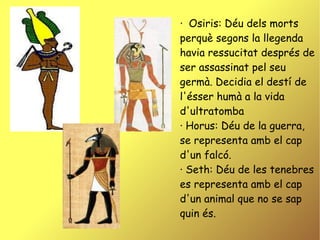 Anubis: Déu de l'infern i de la momificació, es representa amb el cap d'un xacal. 