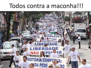 Todos contra a maconha!!!
 