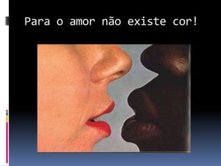 Para o amor não existe cor!
 