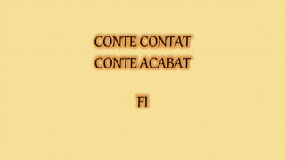FI
CONTE CONTAT
CONTE ACABAT
 