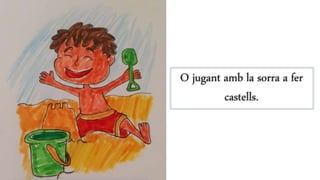 O jugant amb la sorra a fer
castells.
 