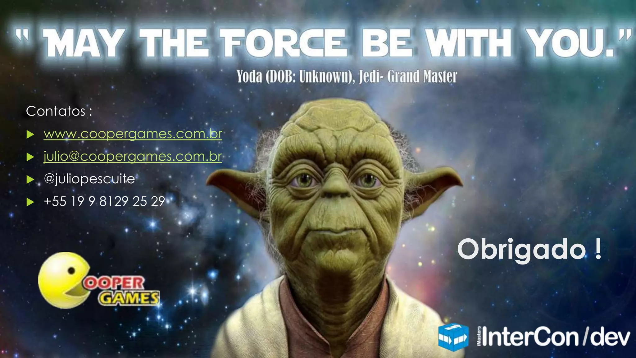 Obrigado !
Contatos :
 www.coopergames.com.br
 julio@coopergames.com.br
 @juliopescuite
 +55 19 9 8129 25 29
 