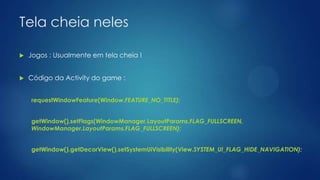 Tela cheia neles
 Jogos : Usualmente em tela cheia !
 Código da Activity do game :
requestWindowFeature(Window.FEATURE_NO_TITLE);
getWindow().setFlags(WindowManager.LayoutParams.FLAG_FULLSCREEN,
WindowManager.LayoutParams.FLAG_FULLSCREEN);
getWindow().getDecorView().setSystemUiVisibility(View.SYSTEM_UI_FLAG_HIDE_NAVIGATION);
 