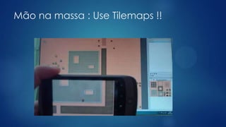 Mão na massa : Use Tilemaps !!
 
