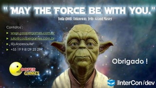 Obrigado !
Contatos :
 www.coopergames.com.br
 julio@coopergames.com.br
 @juliopescuite
 +55 19 9 8129 25 29
 