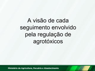 A visão de cada seguimento envolvido pela regulação de agrotóxicos  