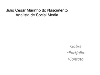Júlio César Marinho do Nascimento
      Analista de Social Media




                                 •Sobre
                                •Portfolio
                                •Contato
 