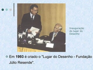 Em  1993  é criado o "Lugar do Desenho - Fundação Júlio Resende".  Inauguração  do lugar do Desenho  