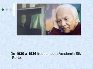 De  1930 a 1936  frequentou a Academia Silva Porto .  