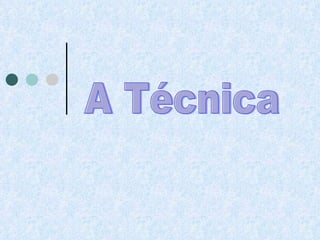 A Técnica 
