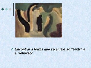 Encontrar a forma que se ajuste ao "sentir" e à "reflexão". 