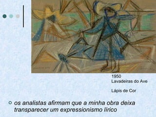 os analistas afirmam que a minha obra deixa transparecer um expressionismo lírico  1950 Lavadeiras do Ave Lápis de Cor   