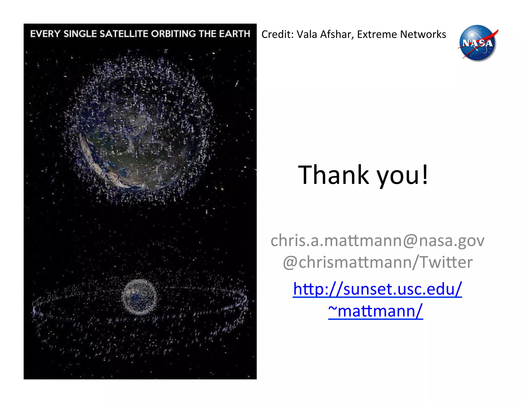 Thank	
  you!	
  
chris.a.ma2mann@nasa.gov	
  
@chrisma2mann/Twi2er	
  
h2p://sunset.usc.edu/
~ma2mann/	
  	
  
Credit:	
  Vala	
  Afshar,	
  Extreme	
  Networks	
  
 