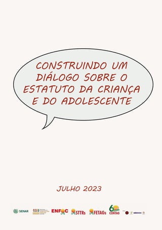 3
CONSTRUINDO UM
DIÁLOGO SOBRE O
ESTATUTO DA CRIANÇA
E DO ADOLESCENTE
JULHO 2023
 
