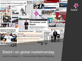 Statoil i en global mediehverdag
Jannik Lindbæk jr – Vice president Media Relations
 