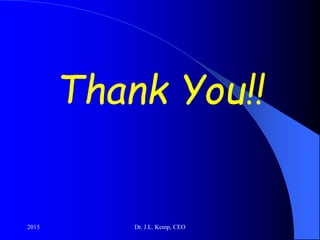 Thank You!!
2015 Dr. J.L. Kemp, CEO
 