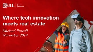 Where tech innovation
meets real estate
Michael Purcell
November 2019
 