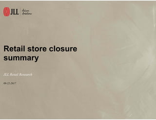 Retail store closure
summary
09-22-2017
JLL Retail Research
 